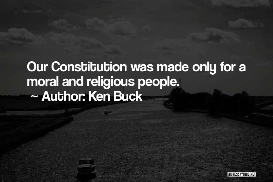 Ken Buck Quotes: Our Constitution Was Made Only For A Moral And Religious People.