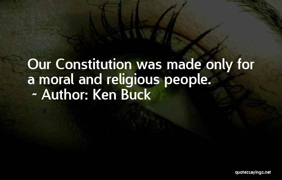 Ken Buck Quotes: Our Constitution Was Made Only For A Moral And Religious People.