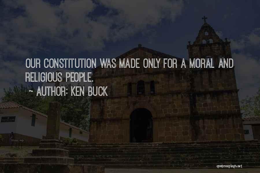 Ken Buck Quotes: Our Constitution Was Made Only For A Moral And Religious People.