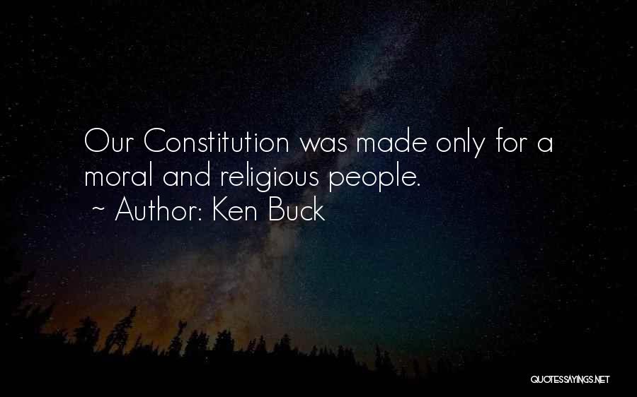 Ken Buck Quotes: Our Constitution Was Made Only For A Moral And Religious People.