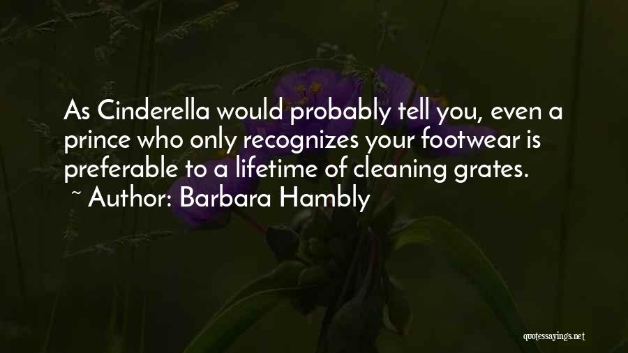 Barbara Hambly Quotes: As Cinderella Would Probably Tell You, Even A Prince Who Only Recognizes Your Footwear Is Preferable To A Lifetime Of