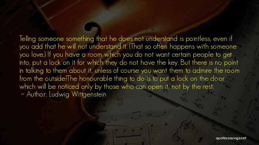 Ludwig Wittgenstein Quotes: Telling Someone Something That He Does Not Understand Is Pointless, Even If You Add That He Will Not Understand It.