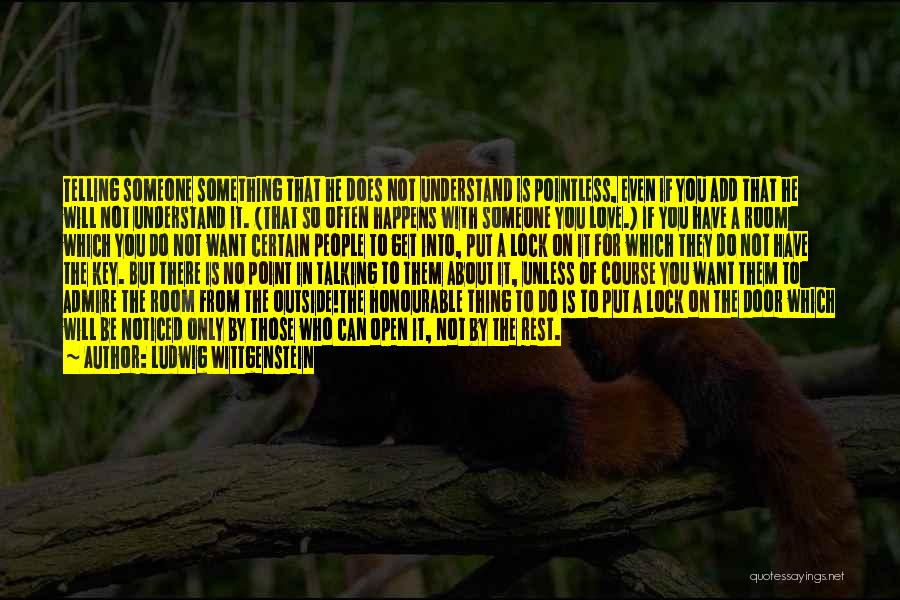 Ludwig Wittgenstein Quotes: Telling Someone Something That He Does Not Understand Is Pointless, Even If You Add That He Will Not Understand It.
