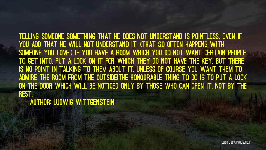 Ludwig Wittgenstein Quotes: Telling Someone Something That He Does Not Understand Is Pointless, Even If You Add That He Will Not Understand It.