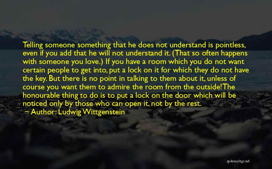 Ludwig Wittgenstein Quotes: Telling Someone Something That He Does Not Understand Is Pointless, Even If You Add That He Will Not Understand It.