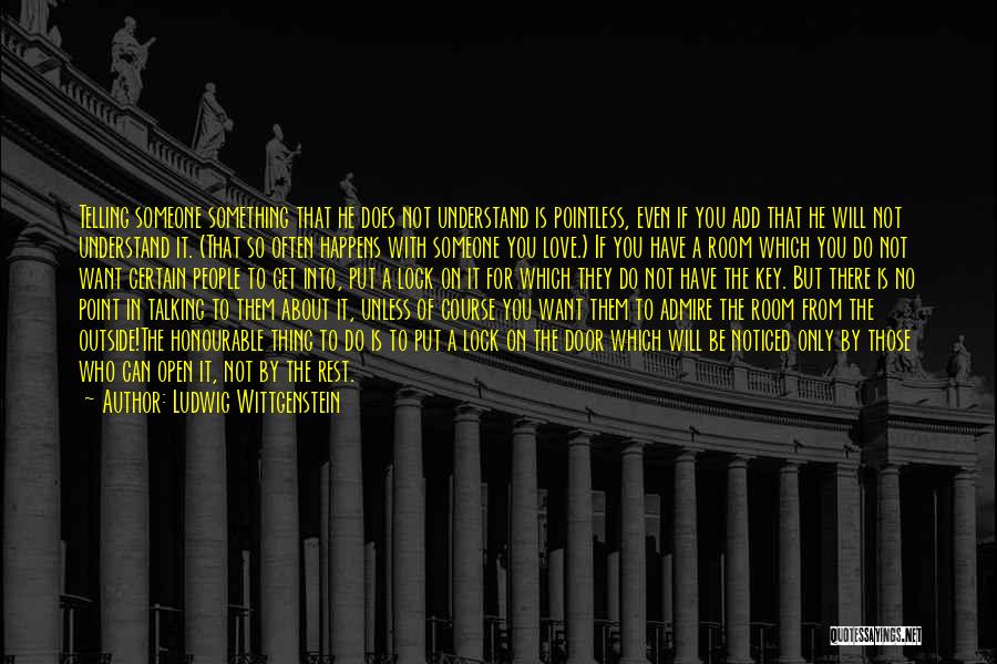 Ludwig Wittgenstein Quotes: Telling Someone Something That He Does Not Understand Is Pointless, Even If You Add That He Will Not Understand It.