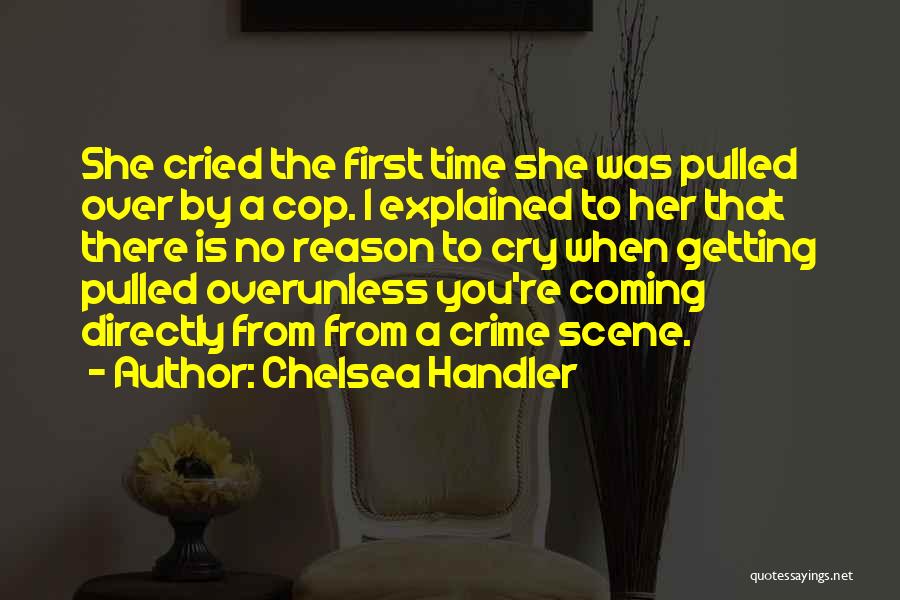 Chelsea Handler Quotes: She Cried The First Time She Was Pulled Over By A Cop. I Explained To Her That There Is No