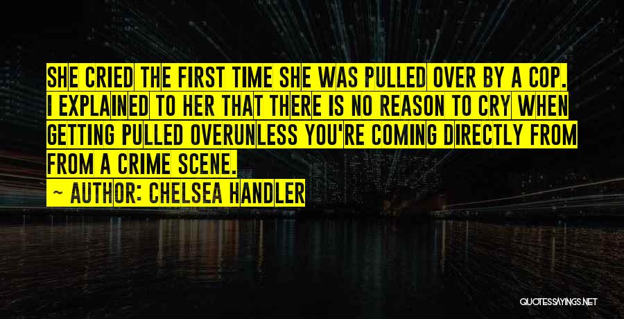 Chelsea Handler Quotes: She Cried The First Time She Was Pulled Over By A Cop. I Explained To Her That There Is No