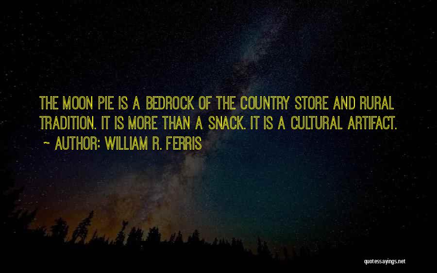 William R. Ferris Quotes: The Moon Pie Is A Bedrock Of The Country Store And Rural Tradition. It Is More Than A Snack. It