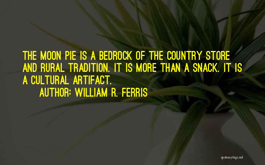 William R. Ferris Quotes: The Moon Pie Is A Bedrock Of The Country Store And Rural Tradition. It Is More Than A Snack. It