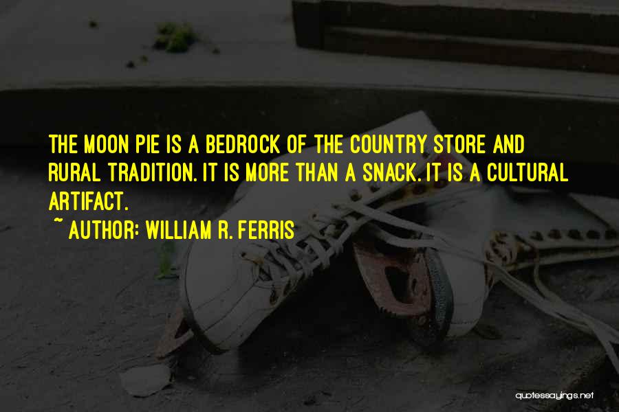 William R. Ferris Quotes: The Moon Pie Is A Bedrock Of The Country Store And Rural Tradition. It Is More Than A Snack. It