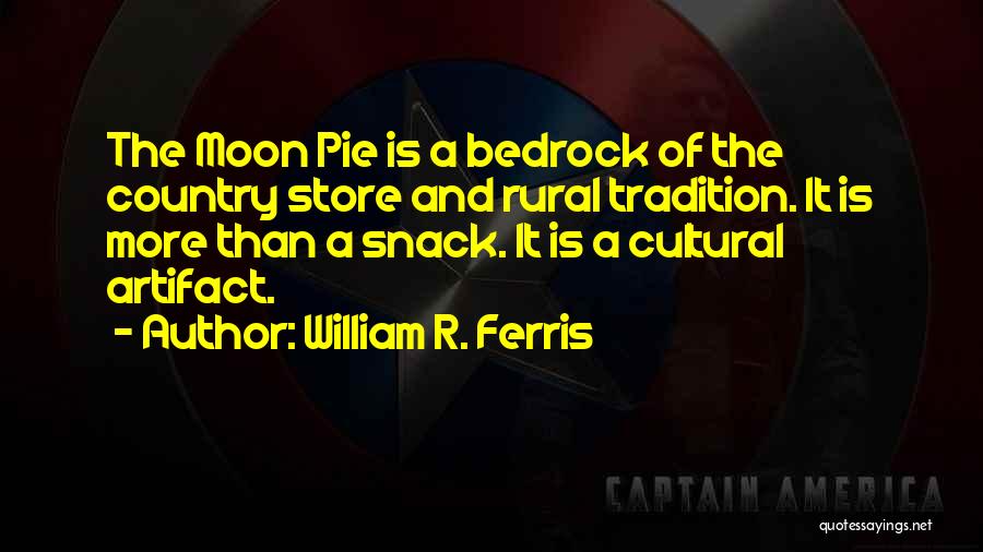 William R. Ferris Quotes: The Moon Pie Is A Bedrock Of The Country Store And Rural Tradition. It Is More Than A Snack. It