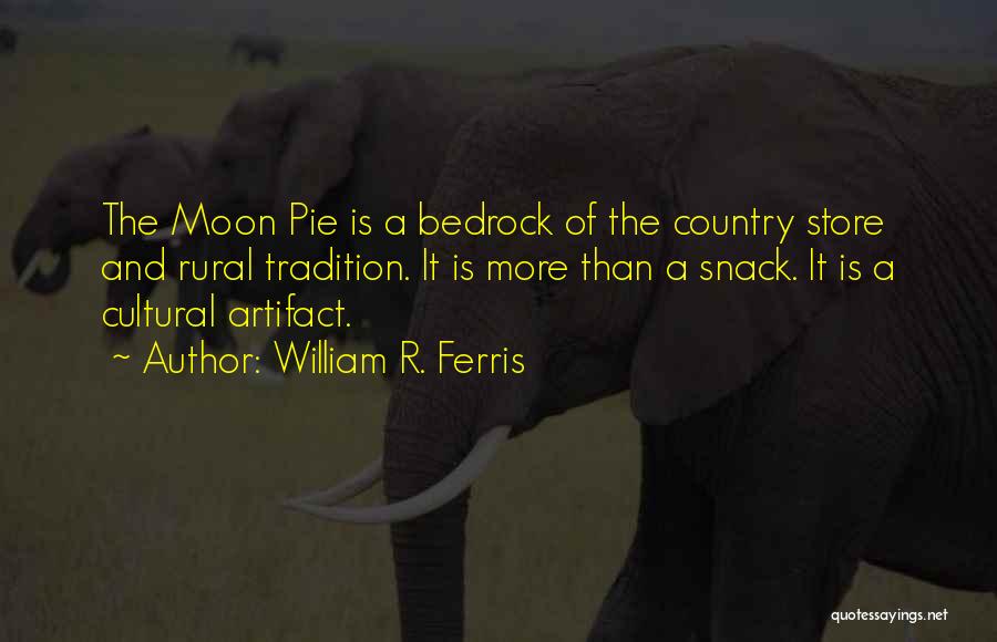 William R. Ferris Quotes: The Moon Pie Is A Bedrock Of The Country Store And Rural Tradition. It Is More Than A Snack. It