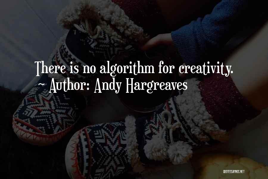 Andy Hargreaves Quotes: There Is No Algorithm For Creativity.