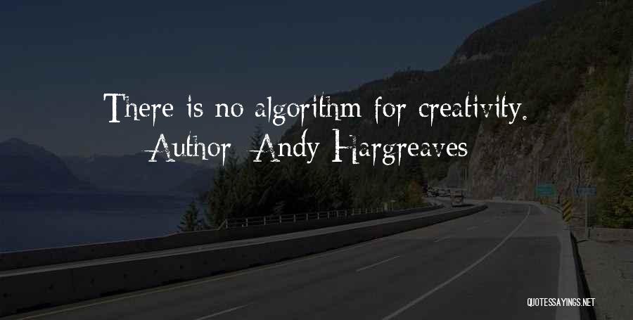 Andy Hargreaves Quotes: There Is No Algorithm For Creativity.