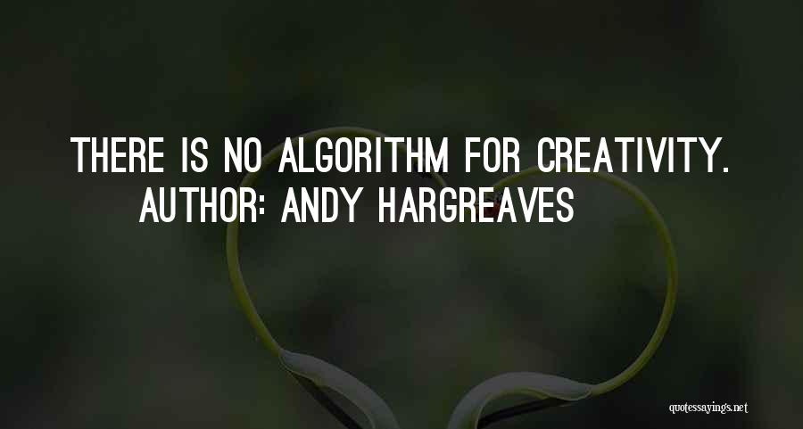 Andy Hargreaves Quotes: There Is No Algorithm For Creativity.