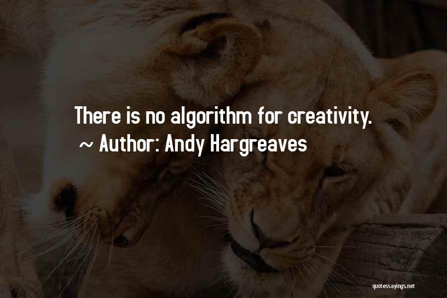 Andy Hargreaves Quotes: There Is No Algorithm For Creativity.