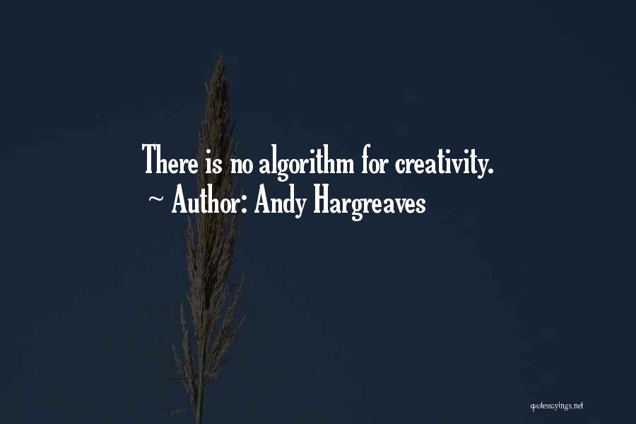 Andy Hargreaves Quotes: There Is No Algorithm For Creativity.