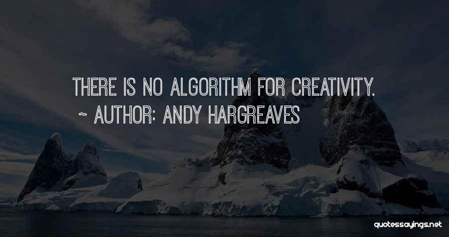 Andy Hargreaves Quotes: There Is No Algorithm For Creativity.
