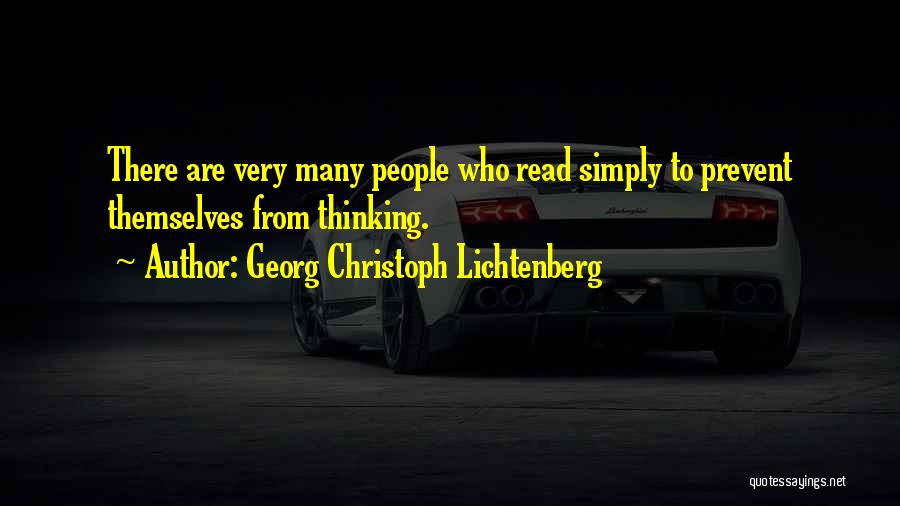 Georg Christoph Lichtenberg Quotes: There Are Very Many People Who Read Simply To Prevent Themselves From Thinking.