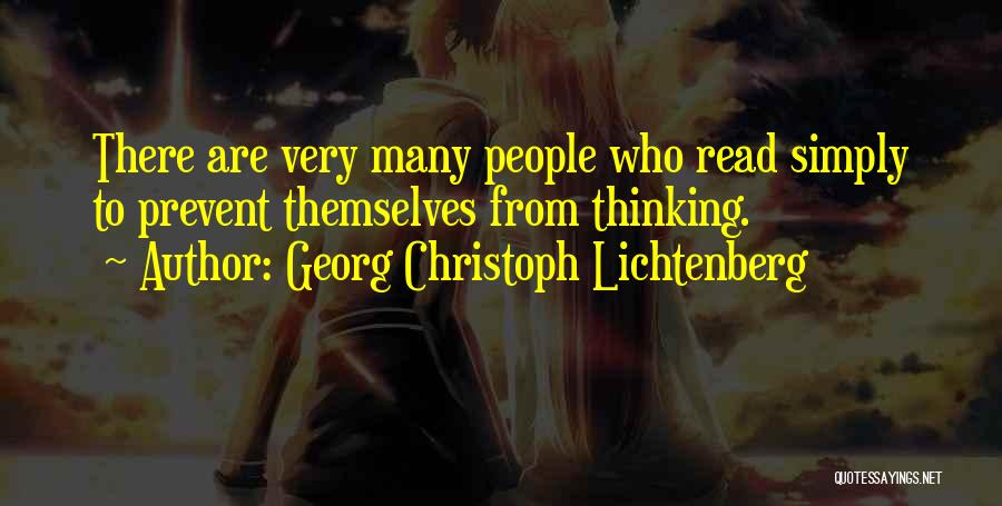 Georg Christoph Lichtenberg Quotes: There Are Very Many People Who Read Simply To Prevent Themselves From Thinking.
