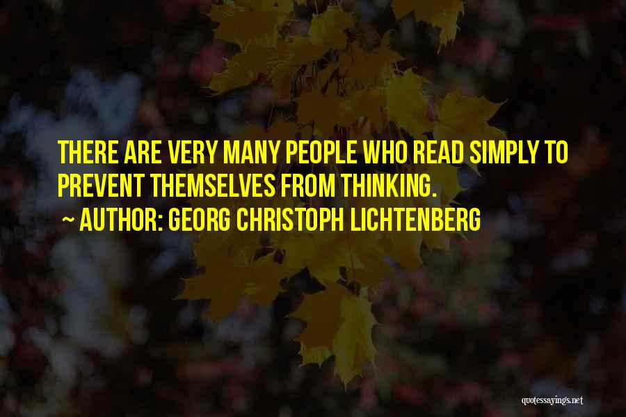 Georg Christoph Lichtenberg Quotes: There Are Very Many People Who Read Simply To Prevent Themselves From Thinking.