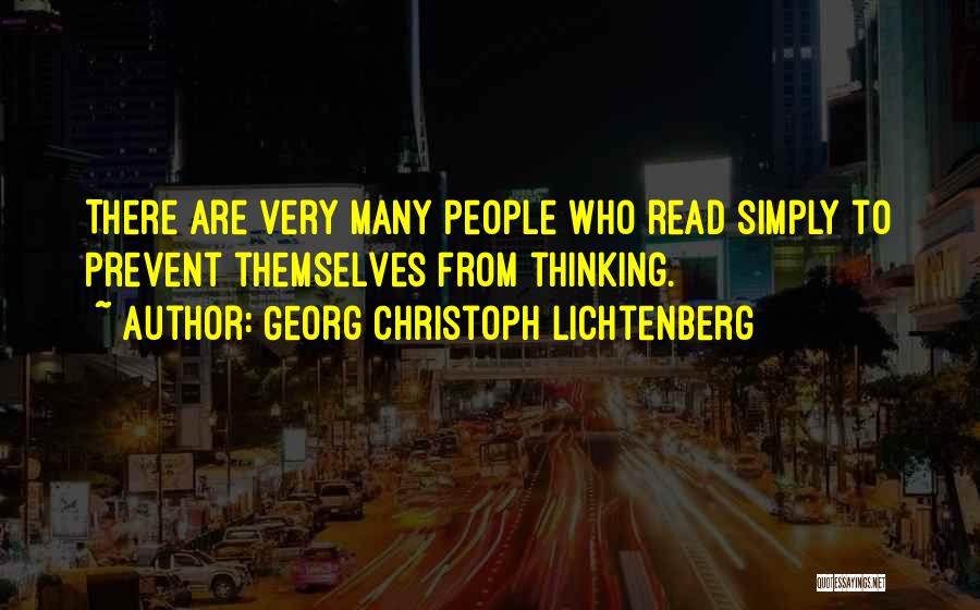 Georg Christoph Lichtenberg Quotes: There Are Very Many People Who Read Simply To Prevent Themselves From Thinking.