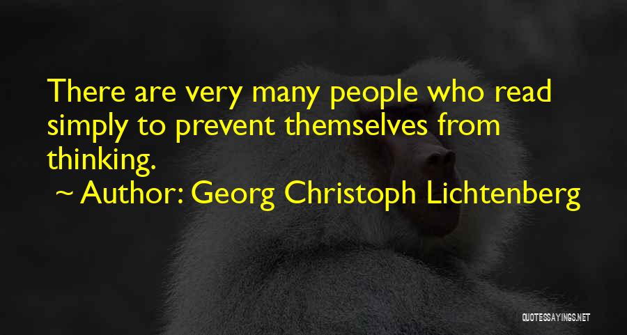 Georg Christoph Lichtenberg Quotes: There Are Very Many People Who Read Simply To Prevent Themselves From Thinking.