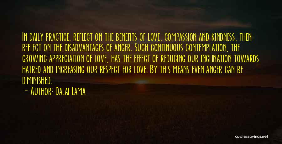 Dalai Lama Quotes: In Daily Practice, Reflect On The Benefits Of Love, Compassion And Kindness, Then Reflect On The Disadvantages Of Anger. Such