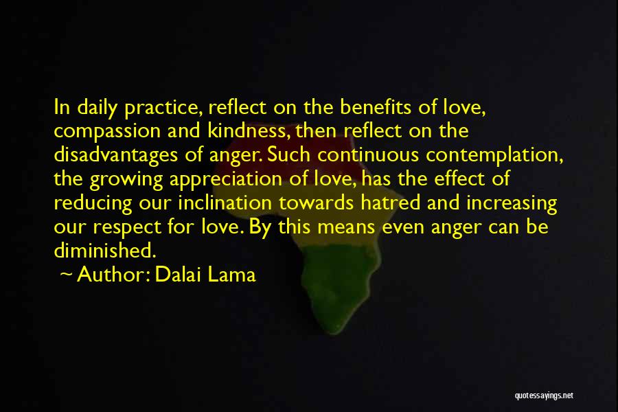 Dalai Lama Quotes: In Daily Practice, Reflect On The Benefits Of Love, Compassion And Kindness, Then Reflect On The Disadvantages Of Anger. Such