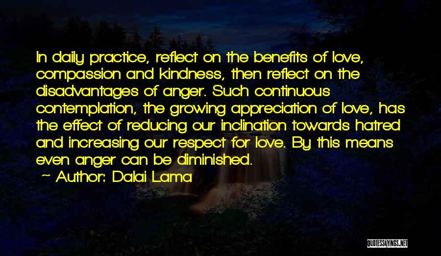 Dalai Lama Quotes: In Daily Practice, Reflect On The Benefits Of Love, Compassion And Kindness, Then Reflect On The Disadvantages Of Anger. Such