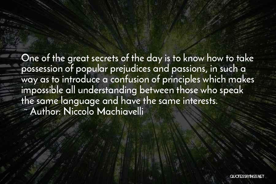 Niccolo Machiavelli Quotes: One Of The Great Secrets Of The Day Is To Know How To Take Possession Of Popular Prejudices And Passions,