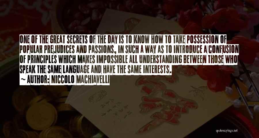 Niccolo Machiavelli Quotes: One Of The Great Secrets Of The Day Is To Know How To Take Possession Of Popular Prejudices And Passions,