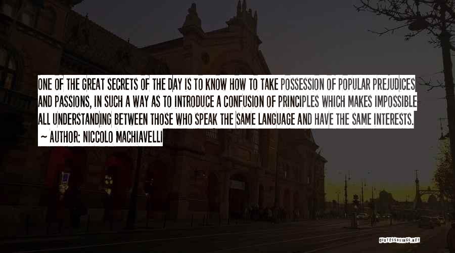 Niccolo Machiavelli Quotes: One Of The Great Secrets Of The Day Is To Know How To Take Possession Of Popular Prejudices And Passions,