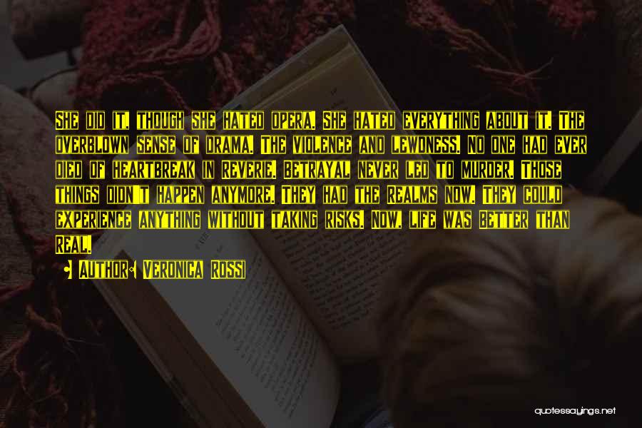 Veronica Rossi Quotes: She Did It, Though She Hated Opera. She Hated Everything About It. The Overblown Sense Of Drama. The Violence And