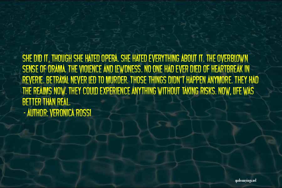 Veronica Rossi Quotes: She Did It, Though She Hated Opera. She Hated Everything About It. The Overblown Sense Of Drama. The Violence And