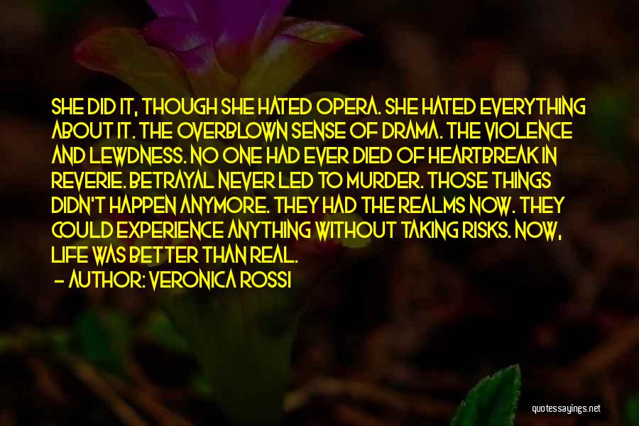 Veronica Rossi Quotes: She Did It, Though She Hated Opera. She Hated Everything About It. The Overblown Sense Of Drama. The Violence And