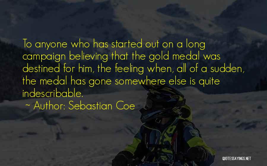 Sebastian Coe Quotes: To Anyone Who Has Started Out On A Long Campaign Believing That The Gold Medal Was Destined For Him, The