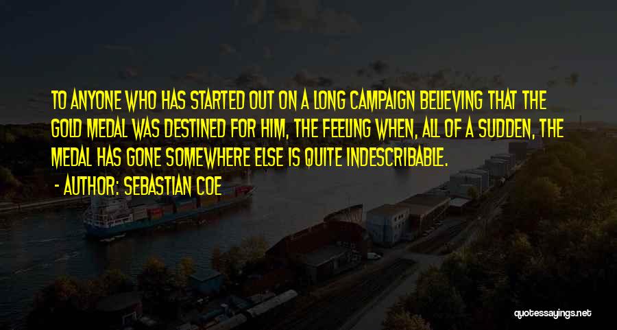 Sebastian Coe Quotes: To Anyone Who Has Started Out On A Long Campaign Believing That The Gold Medal Was Destined For Him, The