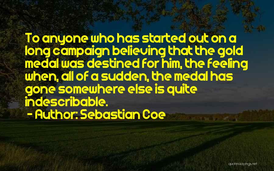 Sebastian Coe Quotes: To Anyone Who Has Started Out On A Long Campaign Believing That The Gold Medal Was Destined For Him, The