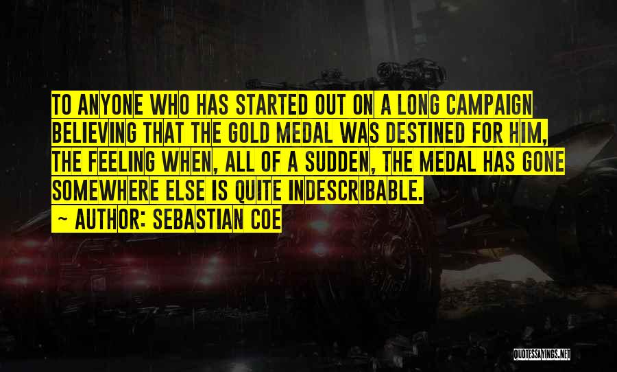 Sebastian Coe Quotes: To Anyone Who Has Started Out On A Long Campaign Believing That The Gold Medal Was Destined For Him, The