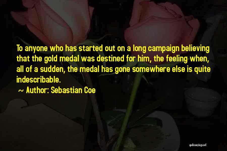 Sebastian Coe Quotes: To Anyone Who Has Started Out On A Long Campaign Believing That The Gold Medal Was Destined For Him, The