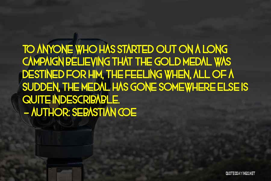 Sebastian Coe Quotes: To Anyone Who Has Started Out On A Long Campaign Believing That The Gold Medal Was Destined For Him, The