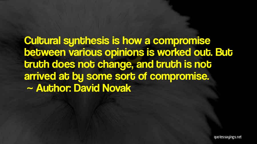 David Novak Quotes: Cultural Synthesis Is How A Compromise Between Various Opinions Is Worked Out. But Truth Does Not Change, And Truth Is