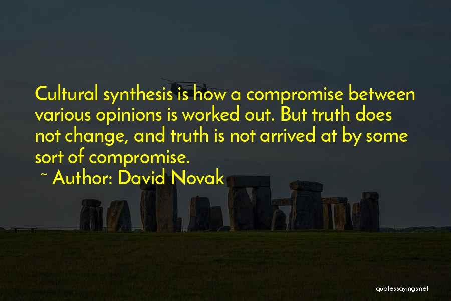 David Novak Quotes: Cultural Synthesis Is How A Compromise Between Various Opinions Is Worked Out. But Truth Does Not Change, And Truth Is