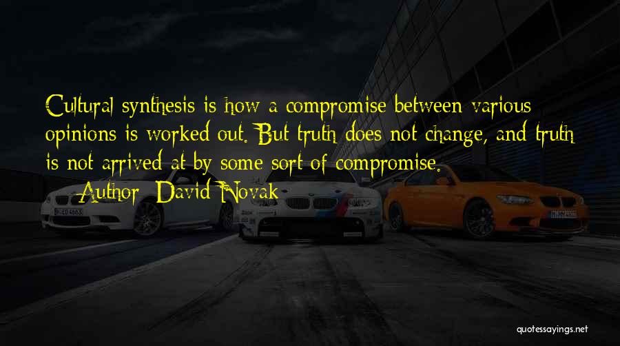 David Novak Quotes: Cultural Synthesis Is How A Compromise Between Various Opinions Is Worked Out. But Truth Does Not Change, And Truth Is