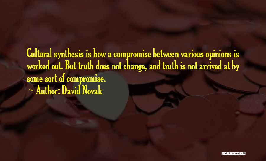 David Novak Quotes: Cultural Synthesis Is How A Compromise Between Various Opinions Is Worked Out. But Truth Does Not Change, And Truth Is