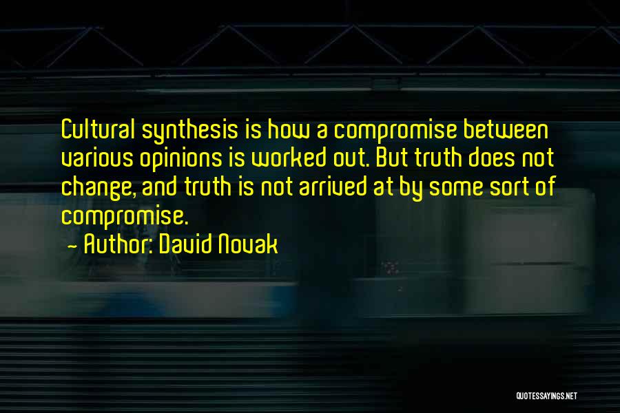 David Novak Quotes: Cultural Synthesis Is How A Compromise Between Various Opinions Is Worked Out. But Truth Does Not Change, And Truth Is