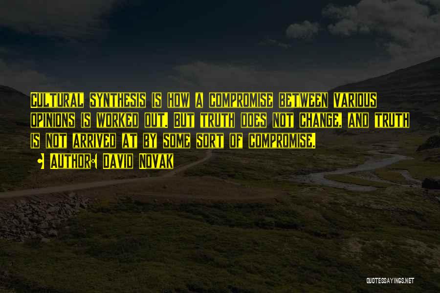 David Novak Quotes: Cultural Synthesis Is How A Compromise Between Various Opinions Is Worked Out. But Truth Does Not Change, And Truth Is