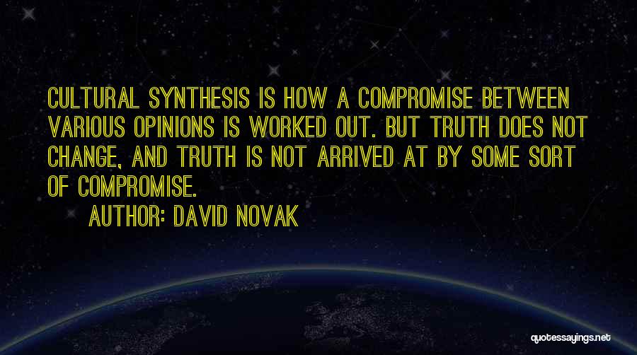 David Novak Quotes: Cultural Synthesis Is How A Compromise Between Various Opinions Is Worked Out. But Truth Does Not Change, And Truth Is